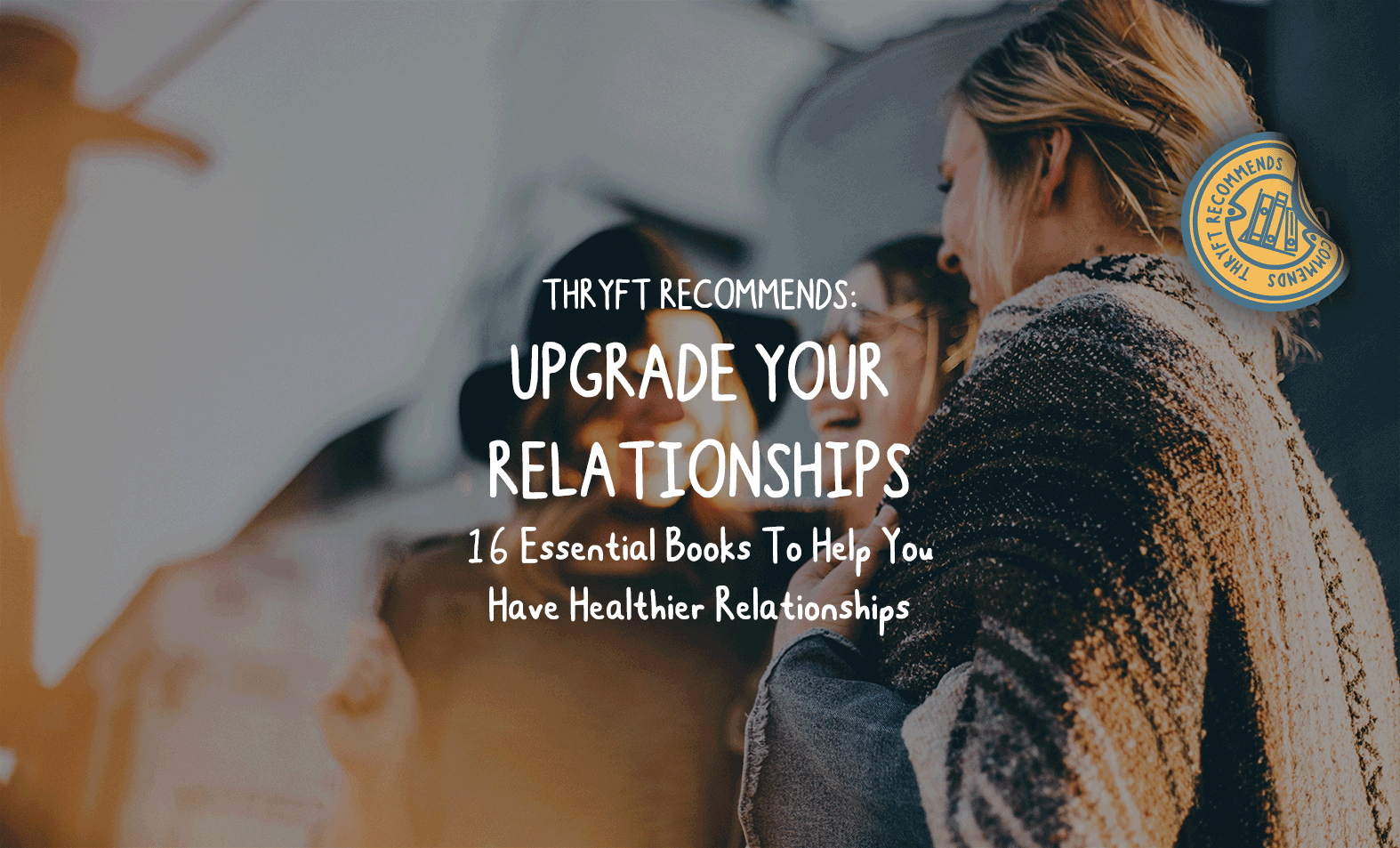 Upgrade Your Relationships: 16 Essential Books To Help You Have Healthier Relationships